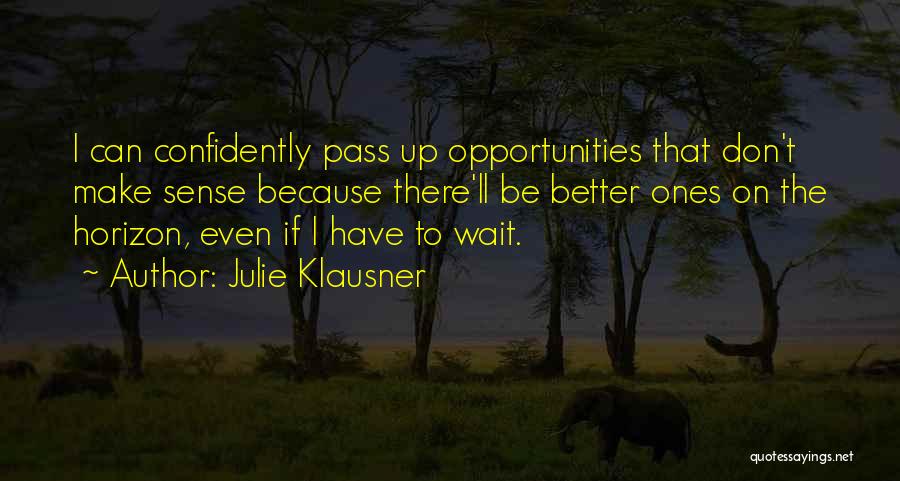 Julie Klausner Quotes: I Can Confidently Pass Up Opportunities That Don't Make Sense Because There'll Be Better Ones On The Horizon, Even If