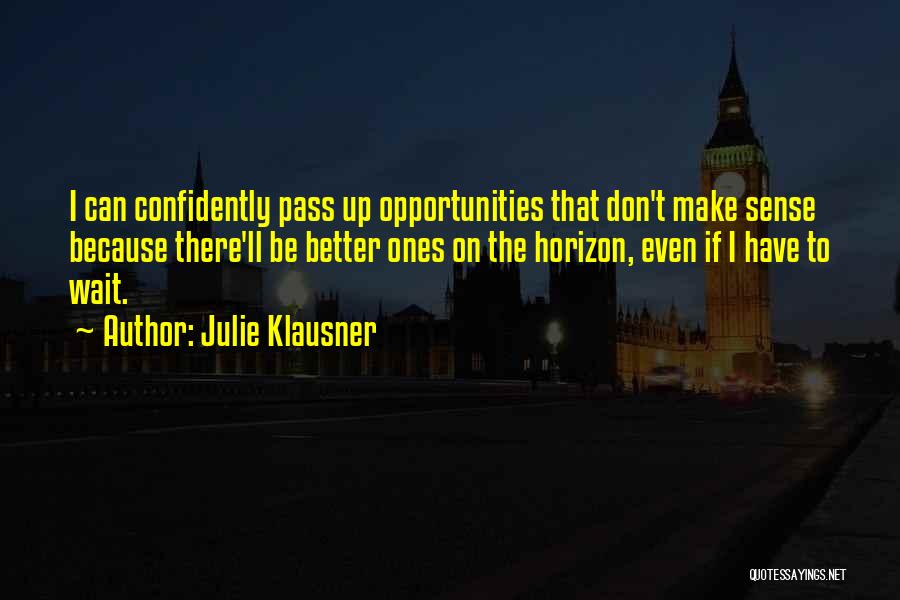 Julie Klausner Quotes: I Can Confidently Pass Up Opportunities That Don't Make Sense Because There'll Be Better Ones On The Horizon, Even If