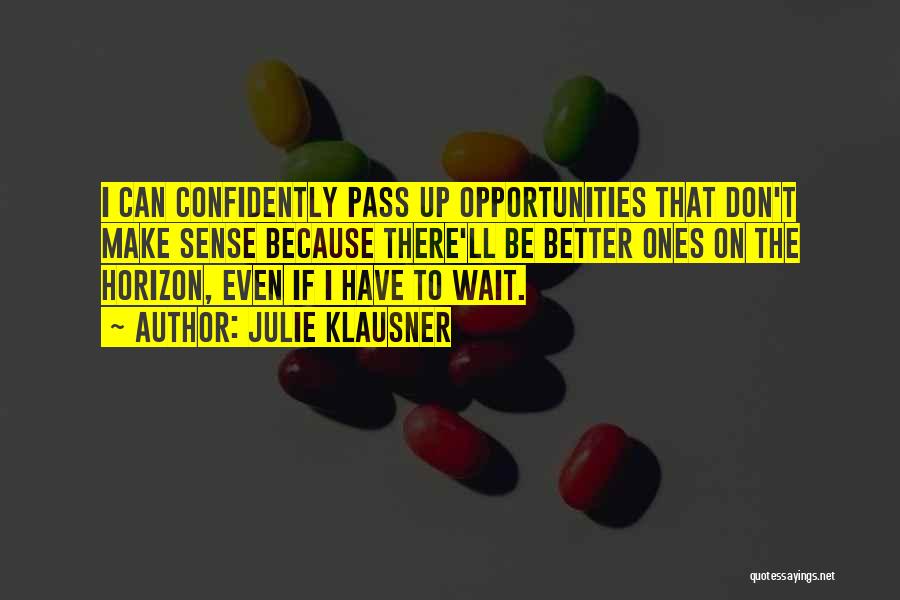 Julie Klausner Quotes: I Can Confidently Pass Up Opportunities That Don't Make Sense Because There'll Be Better Ones On The Horizon, Even If