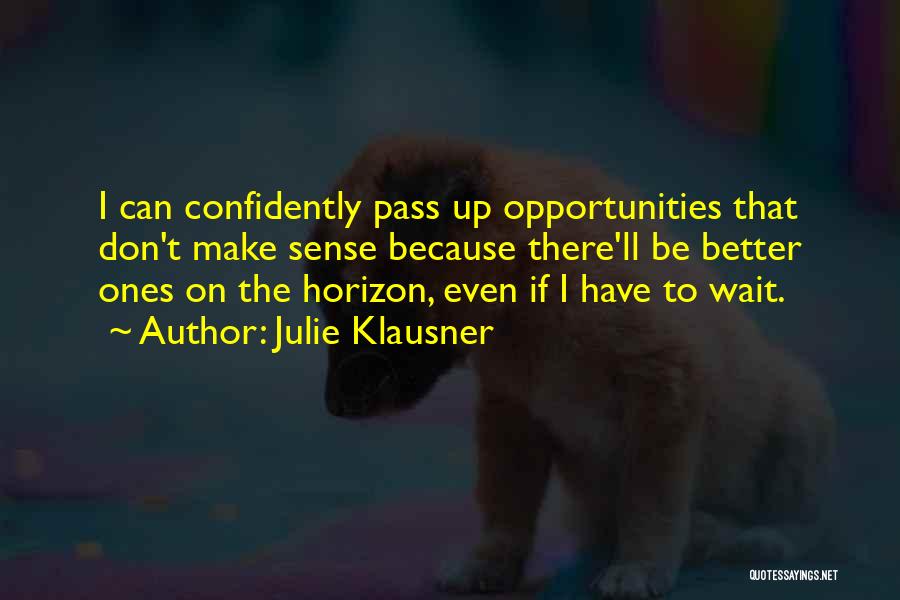 Julie Klausner Quotes: I Can Confidently Pass Up Opportunities That Don't Make Sense Because There'll Be Better Ones On The Horizon, Even If