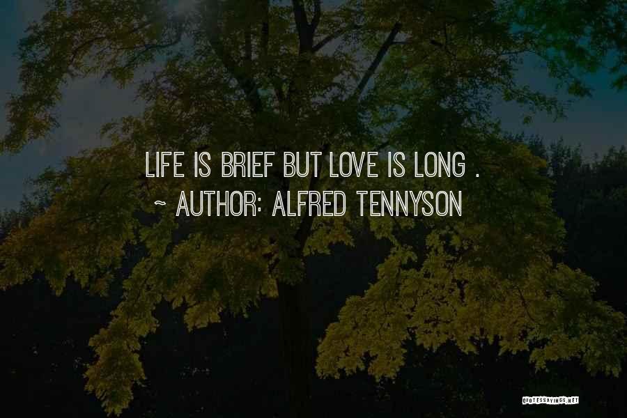 Alfred Tennyson Quotes: Life Is Brief But Love Is Long .