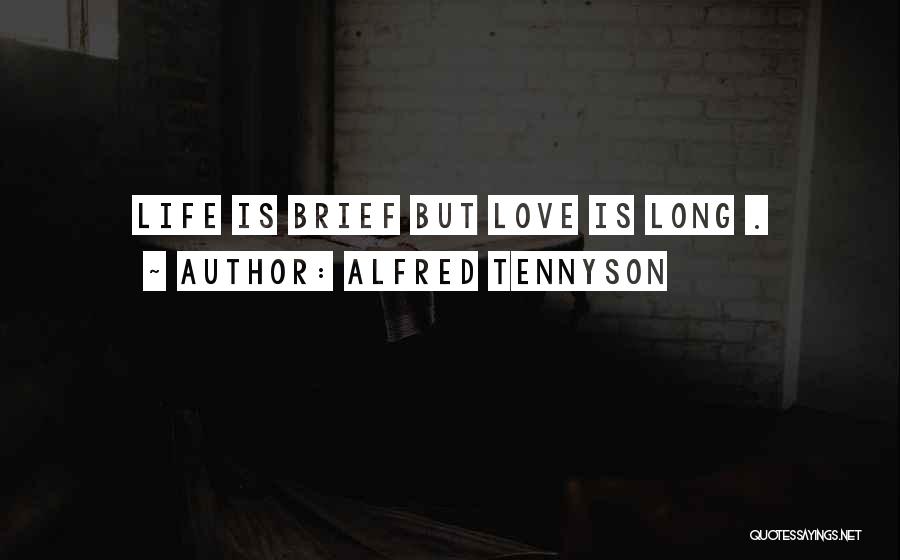 Alfred Tennyson Quotes: Life Is Brief But Love Is Long .