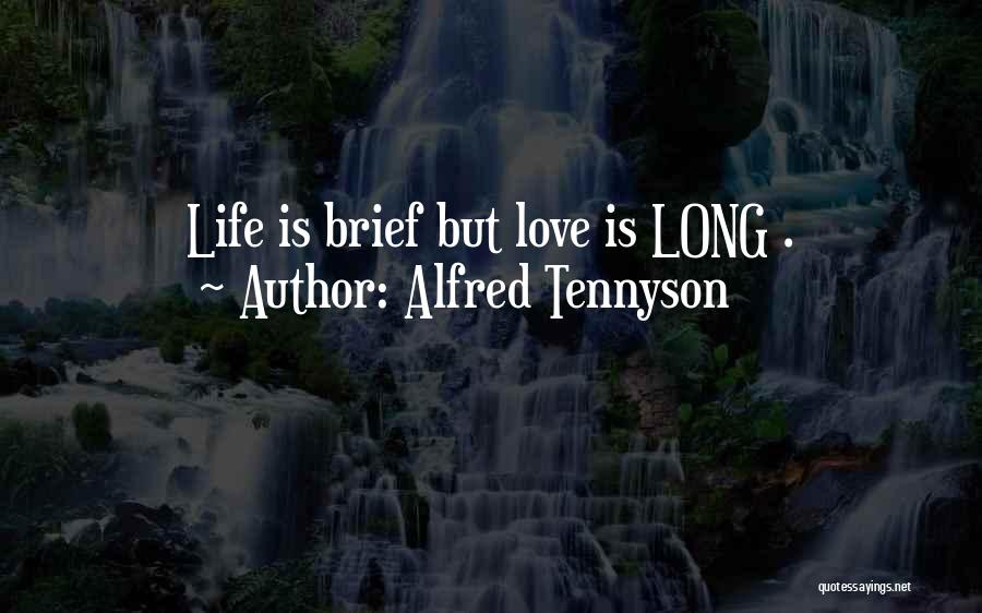 Alfred Tennyson Quotes: Life Is Brief But Love Is Long .