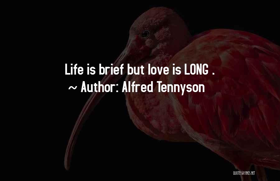 Alfred Tennyson Quotes: Life Is Brief But Love Is Long .