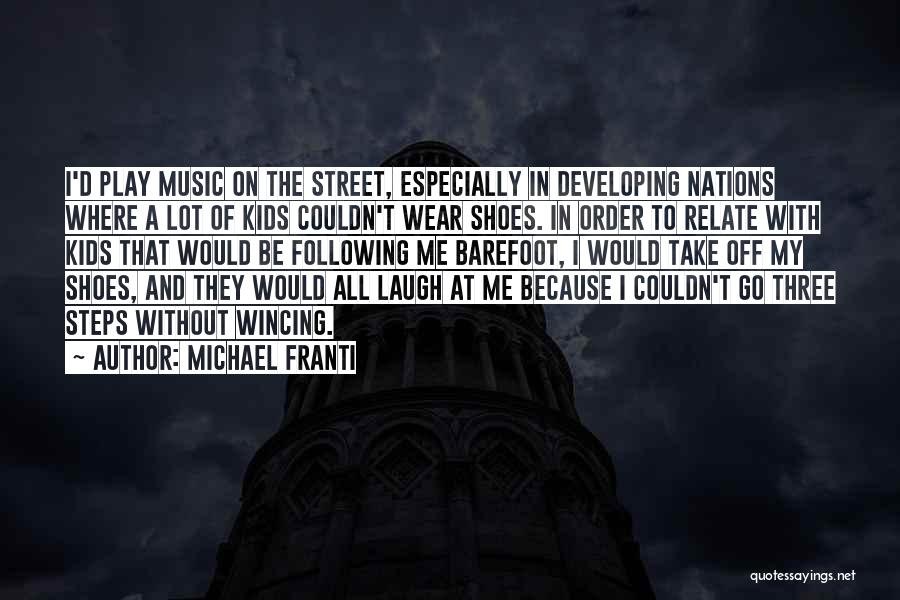 Michael Franti Quotes: I'd Play Music On The Street, Especially In Developing Nations Where A Lot Of Kids Couldn't Wear Shoes. In Order