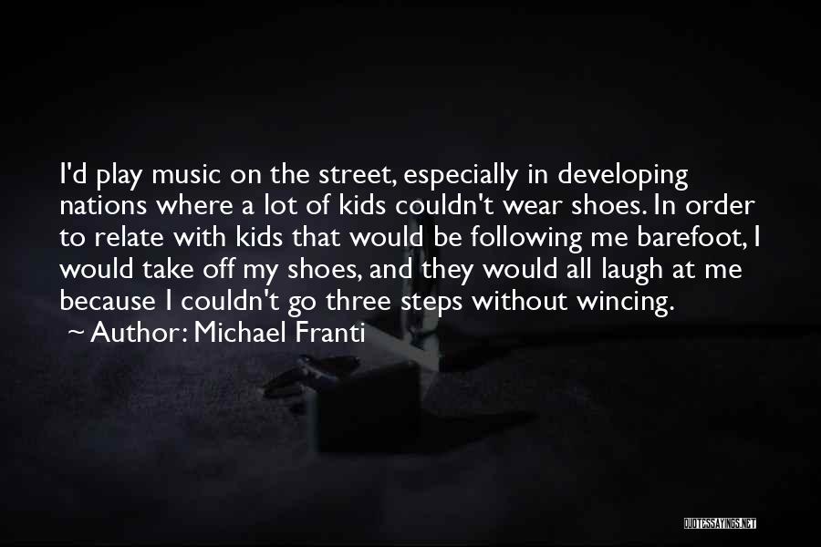 Michael Franti Quotes: I'd Play Music On The Street, Especially In Developing Nations Where A Lot Of Kids Couldn't Wear Shoes. In Order