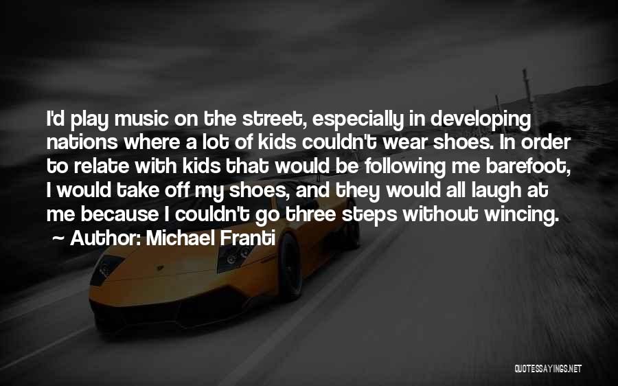 Michael Franti Quotes: I'd Play Music On The Street, Especially In Developing Nations Where A Lot Of Kids Couldn't Wear Shoes. In Order