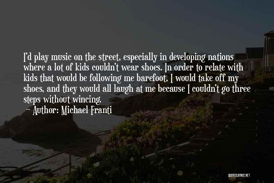 Michael Franti Quotes: I'd Play Music On The Street, Especially In Developing Nations Where A Lot Of Kids Couldn't Wear Shoes. In Order