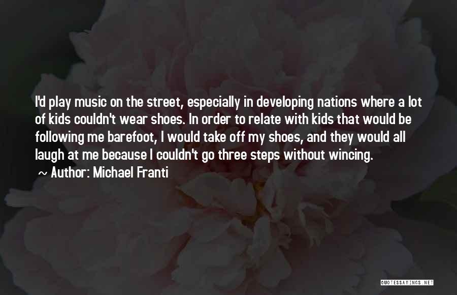 Michael Franti Quotes: I'd Play Music On The Street, Especially In Developing Nations Where A Lot Of Kids Couldn't Wear Shoes. In Order