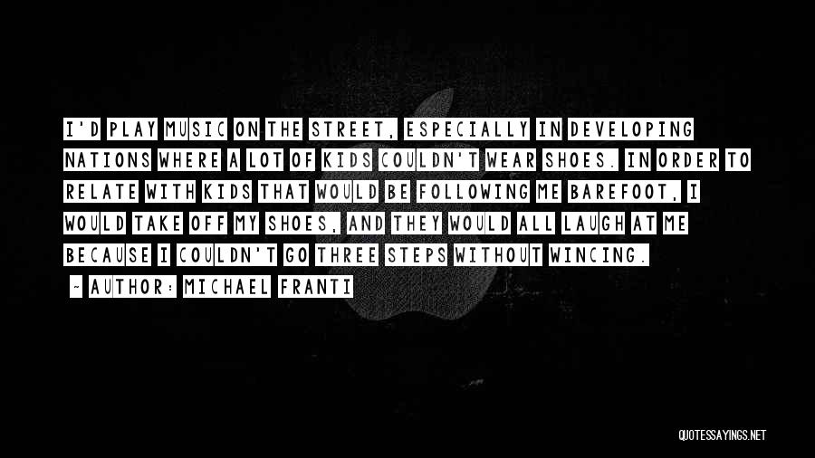 Michael Franti Quotes: I'd Play Music On The Street, Especially In Developing Nations Where A Lot Of Kids Couldn't Wear Shoes. In Order