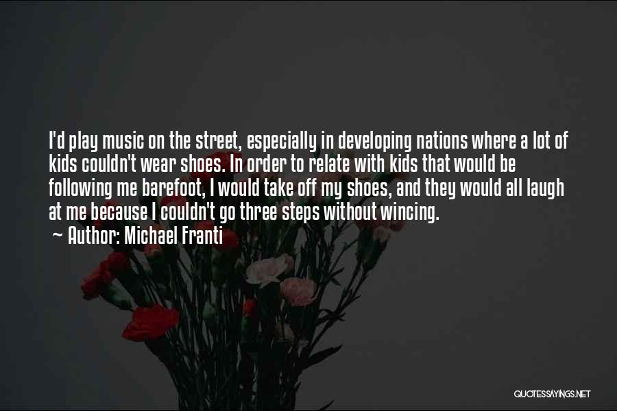 Michael Franti Quotes: I'd Play Music On The Street, Especially In Developing Nations Where A Lot Of Kids Couldn't Wear Shoes. In Order