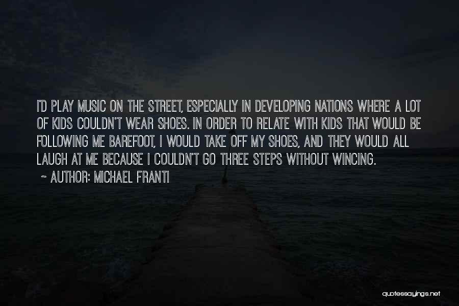 Michael Franti Quotes: I'd Play Music On The Street, Especially In Developing Nations Where A Lot Of Kids Couldn't Wear Shoes. In Order