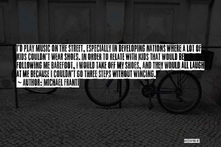 Michael Franti Quotes: I'd Play Music On The Street, Especially In Developing Nations Where A Lot Of Kids Couldn't Wear Shoes. In Order