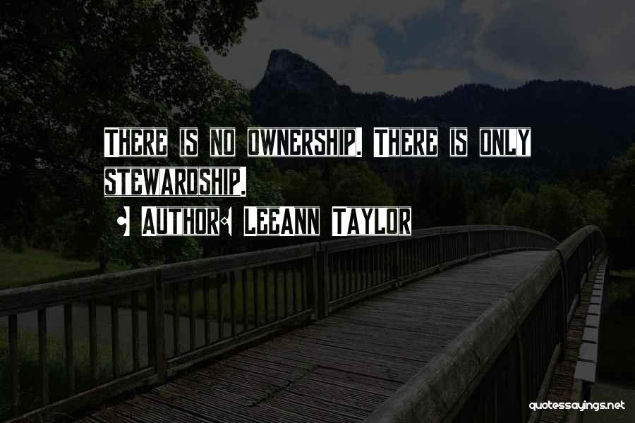 LeeAnn Taylor Quotes: There Is No Ownership. There Is Only Stewardship.