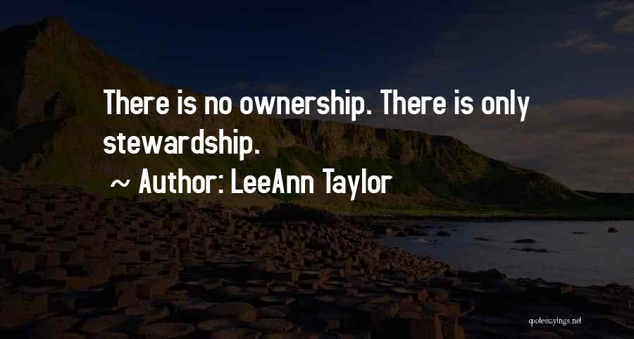 LeeAnn Taylor Quotes: There Is No Ownership. There Is Only Stewardship.