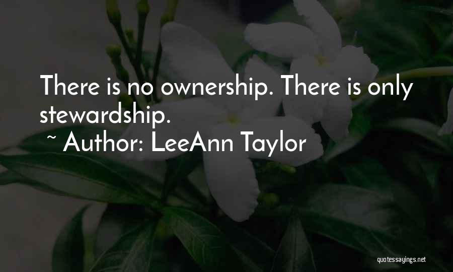 LeeAnn Taylor Quotes: There Is No Ownership. There Is Only Stewardship.