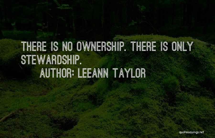 LeeAnn Taylor Quotes: There Is No Ownership. There Is Only Stewardship.