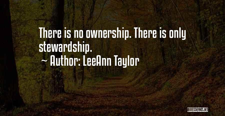 LeeAnn Taylor Quotes: There Is No Ownership. There Is Only Stewardship.