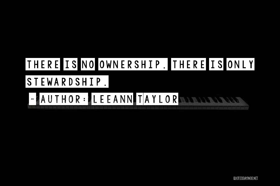 LeeAnn Taylor Quotes: There Is No Ownership. There Is Only Stewardship.