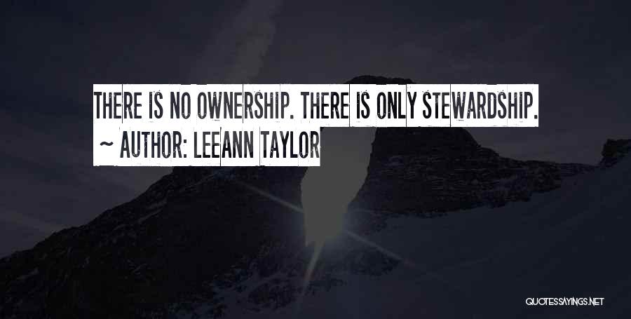 LeeAnn Taylor Quotes: There Is No Ownership. There Is Only Stewardship.