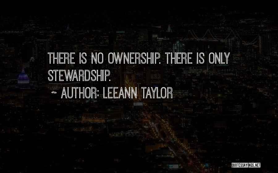 LeeAnn Taylor Quotes: There Is No Ownership. There Is Only Stewardship.