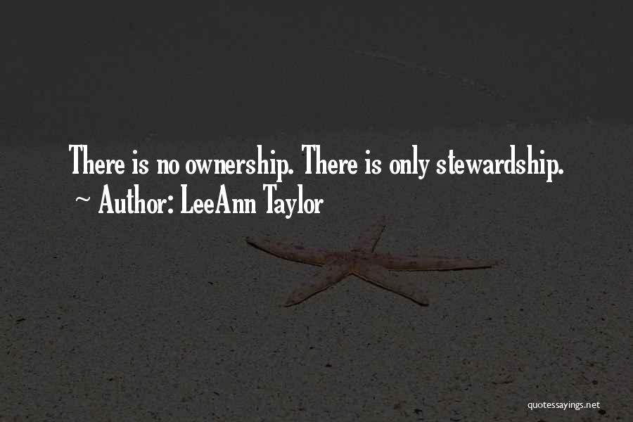 LeeAnn Taylor Quotes: There Is No Ownership. There Is Only Stewardship.