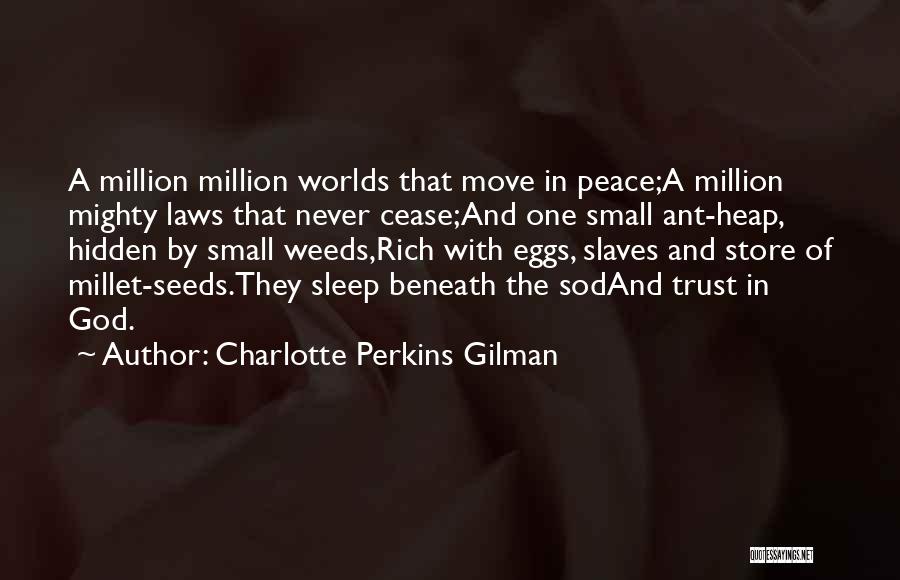 Charlotte Perkins Gilman Quotes: A Million Million Worlds That Move In Peace;a Million Mighty Laws That Never Cease;and One Small Ant-heap, Hidden By Small