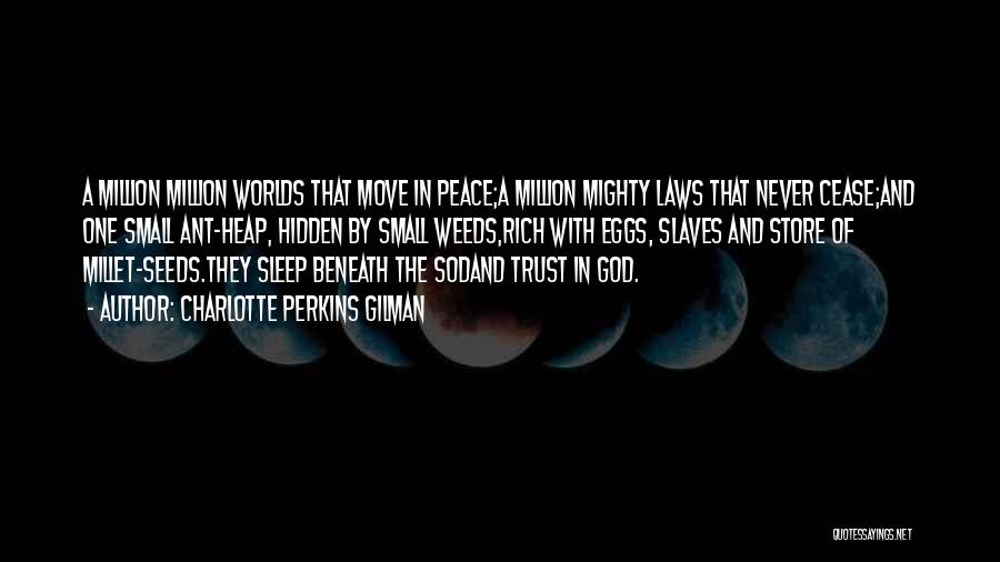 Charlotte Perkins Gilman Quotes: A Million Million Worlds That Move In Peace;a Million Mighty Laws That Never Cease;and One Small Ant-heap, Hidden By Small