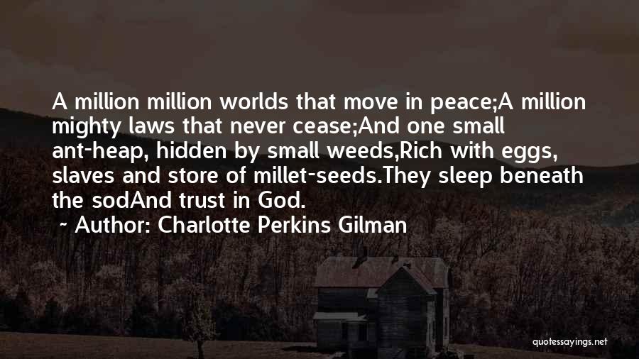 Charlotte Perkins Gilman Quotes: A Million Million Worlds That Move In Peace;a Million Mighty Laws That Never Cease;and One Small Ant-heap, Hidden By Small