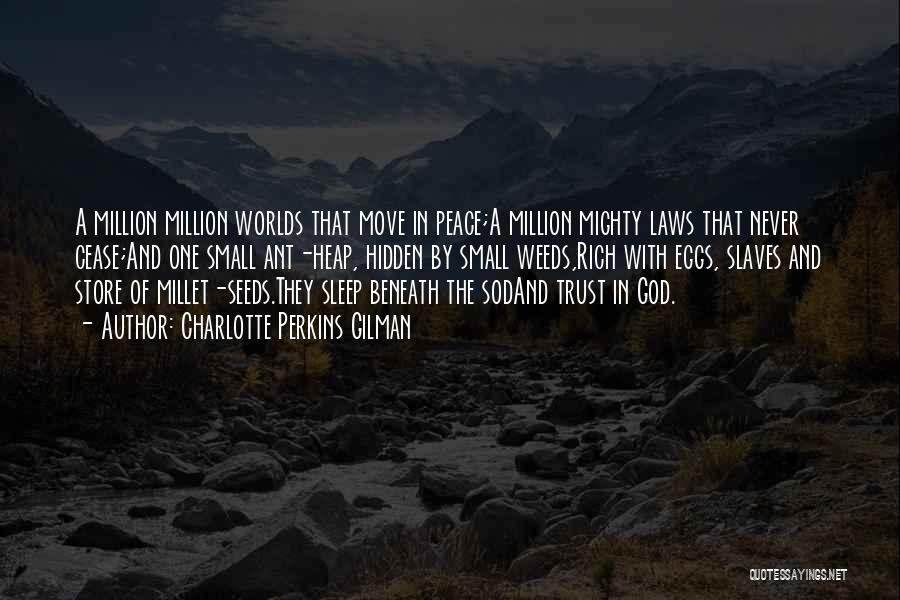 Charlotte Perkins Gilman Quotes: A Million Million Worlds That Move In Peace;a Million Mighty Laws That Never Cease;and One Small Ant-heap, Hidden By Small