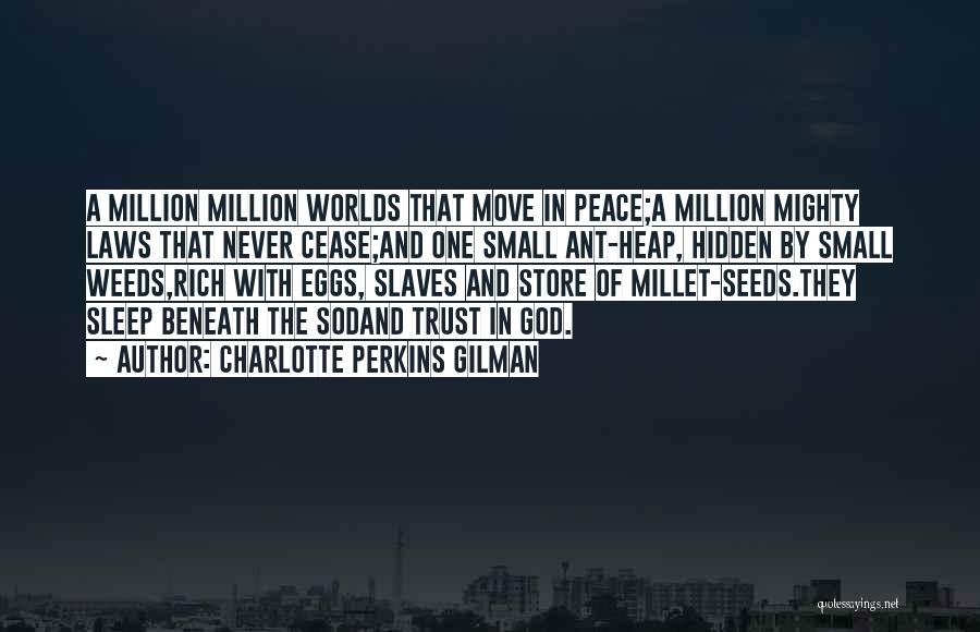 Charlotte Perkins Gilman Quotes: A Million Million Worlds That Move In Peace;a Million Mighty Laws That Never Cease;and One Small Ant-heap, Hidden By Small