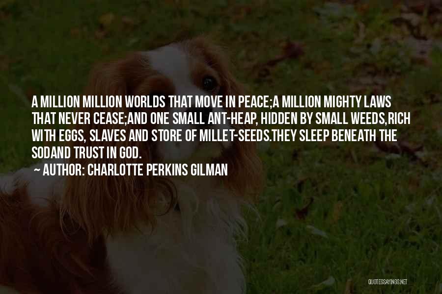 Charlotte Perkins Gilman Quotes: A Million Million Worlds That Move In Peace;a Million Mighty Laws That Never Cease;and One Small Ant-heap, Hidden By Small