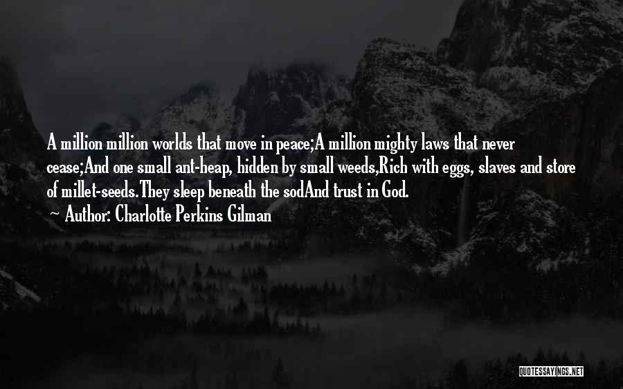 Charlotte Perkins Gilman Quotes: A Million Million Worlds That Move In Peace;a Million Mighty Laws That Never Cease;and One Small Ant-heap, Hidden By Small