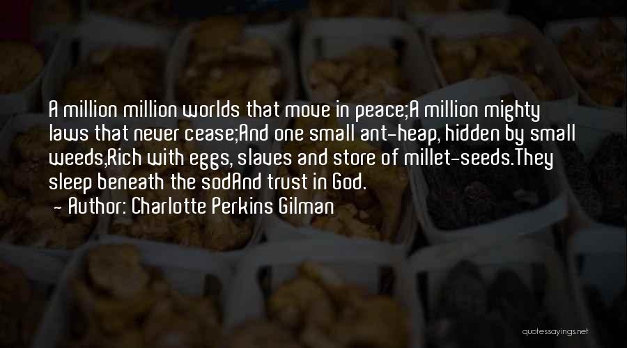 Charlotte Perkins Gilman Quotes: A Million Million Worlds That Move In Peace;a Million Mighty Laws That Never Cease;and One Small Ant-heap, Hidden By Small