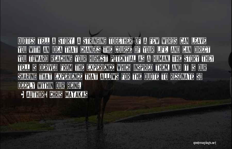 Chris Matakas Quotes: Quotes Tell A Story. A Stringing Together Of A Few Words Can Leave You With An Idea That Changes The