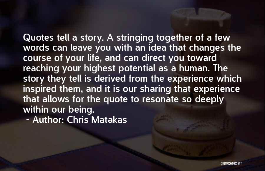 Chris Matakas Quotes: Quotes Tell A Story. A Stringing Together Of A Few Words Can Leave You With An Idea That Changes The