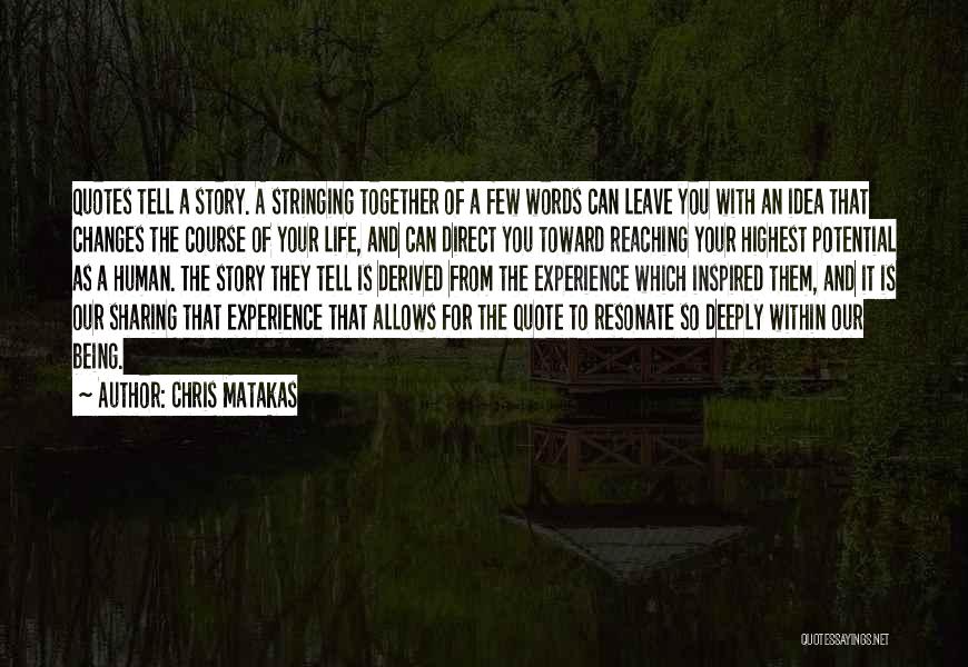 Chris Matakas Quotes: Quotes Tell A Story. A Stringing Together Of A Few Words Can Leave You With An Idea That Changes The