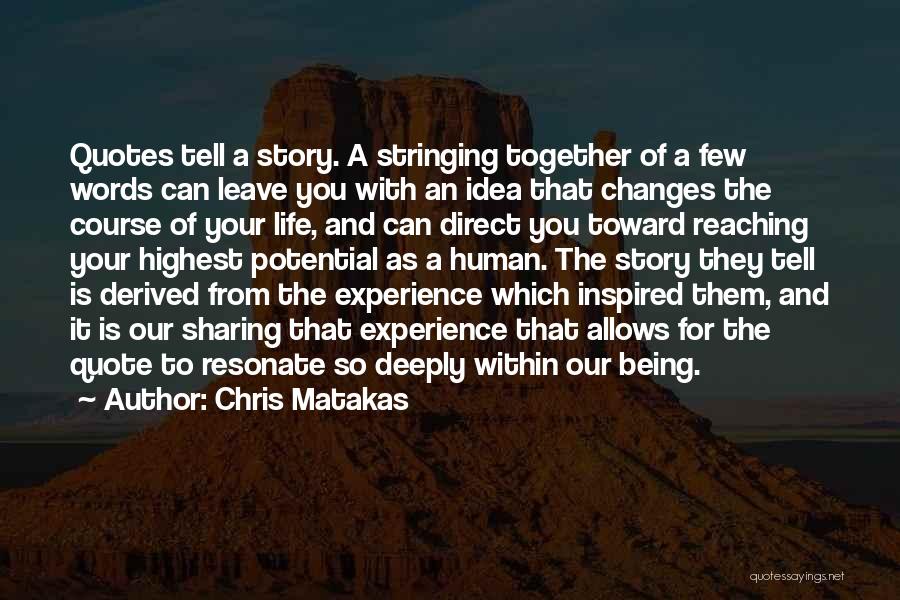 Chris Matakas Quotes: Quotes Tell A Story. A Stringing Together Of A Few Words Can Leave You With An Idea That Changes The