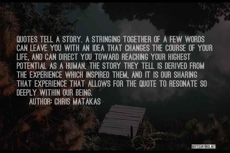 Chris Matakas Quotes: Quotes Tell A Story. A Stringing Together Of A Few Words Can Leave You With An Idea That Changes The