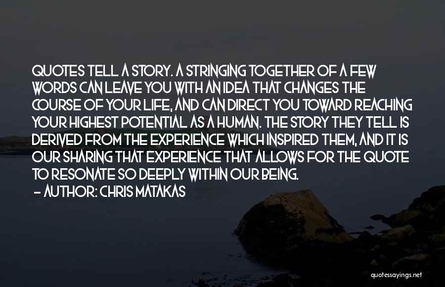 Chris Matakas Quotes: Quotes Tell A Story. A Stringing Together Of A Few Words Can Leave You With An Idea That Changes The