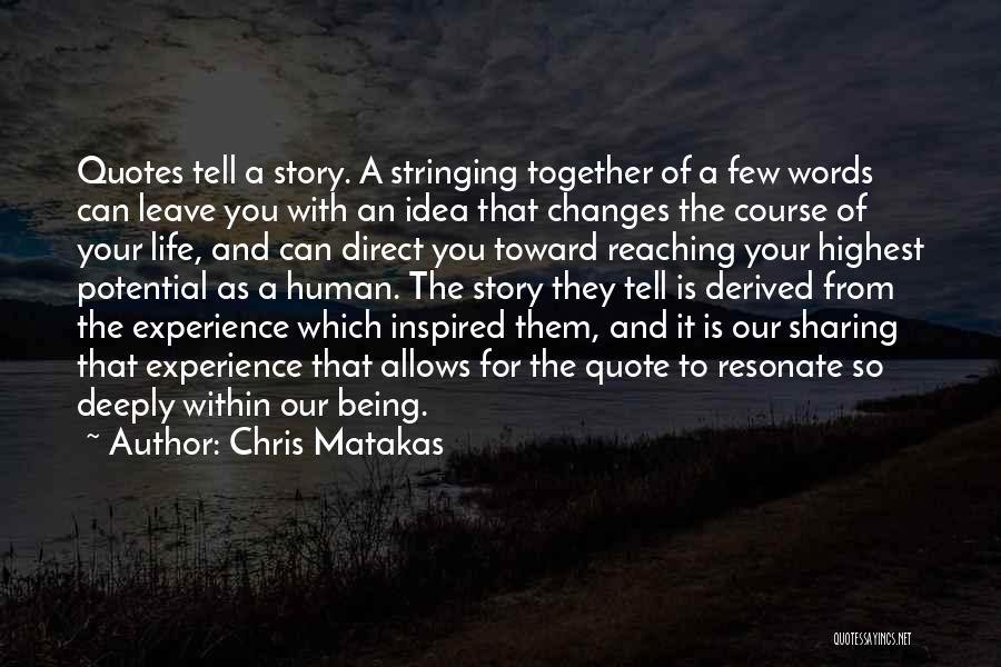 Chris Matakas Quotes: Quotes Tell A Story. A Stringing Together Of A Few Words Can Leave You With An Idea That Changes The