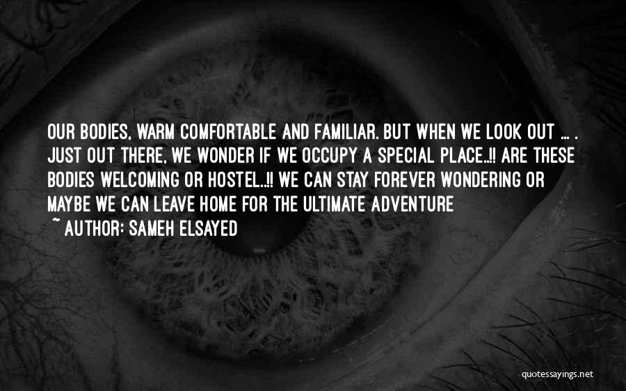 Sameh Elsayed Quotes: Our Bodies, Warm Comfortable And Familiar. But When We Look Out ... . Just Out There, We Wonder If We