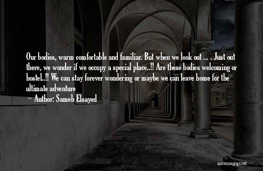 Sameh Elsayed Quotes: Our Bodies, Warm Comfortable And Familiar. But When We Look Out ... . Just Out There, We Wonder If We