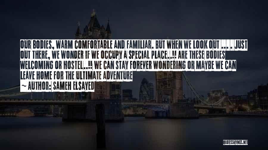 Sameh Elsayed Quotes: Our Bodies, Warm Comfortable And Familiar. But When We Look Out ... . Just Out There, We Wonder If We