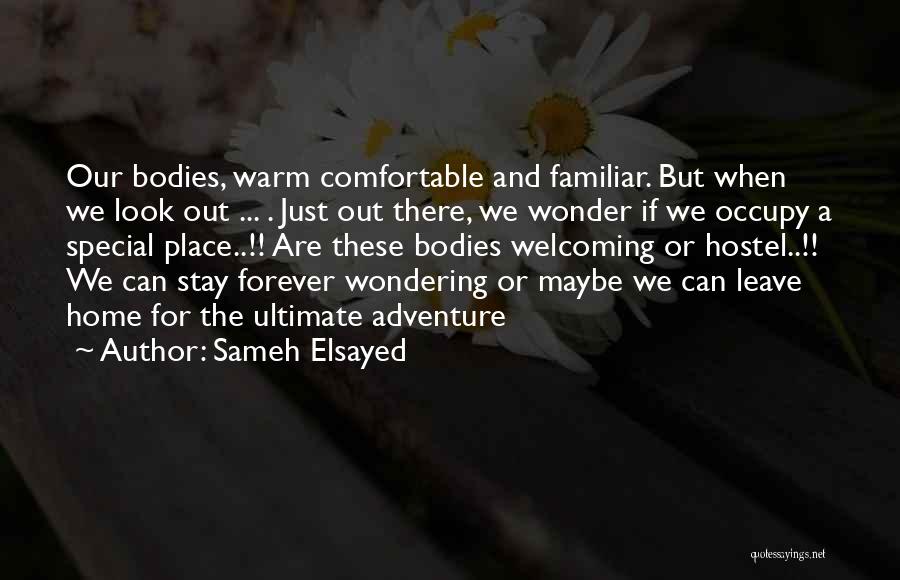 Sameh Elsayed Quotes: Our Bodies, Warm Comfortable And Familiar. But When We Look Out ... . Just Out There, We Wonder If We