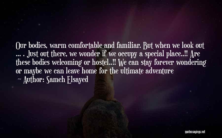 Sameh Elsayed Quotes: Our Bodies, Warm Comfortable And Familiar. But When We Look Out ... . Just Out There, We Wonder If We