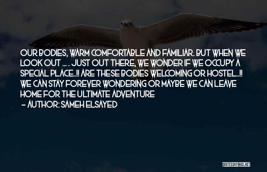 Sameh Elsayed Quotes: Our Bodies, Warm Comfortable And Familiar. But When We Look Out ... . Just Out There, We Wonder If We