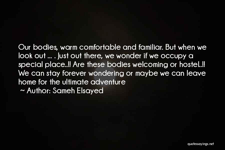 Sameh Elsayed Quotes: Our Bodies, Warm Comfortable And Familiar. But When We Look Out ... . Just Out There, We Wonder If We