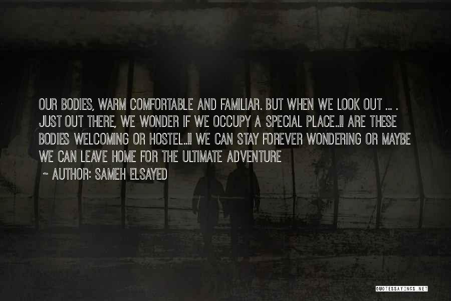 Sameh Elsayed Quotes: Our Bodies, Warm Comfortable And Familiar. But When We Look Out ... . Just Out There, We Wonder If We