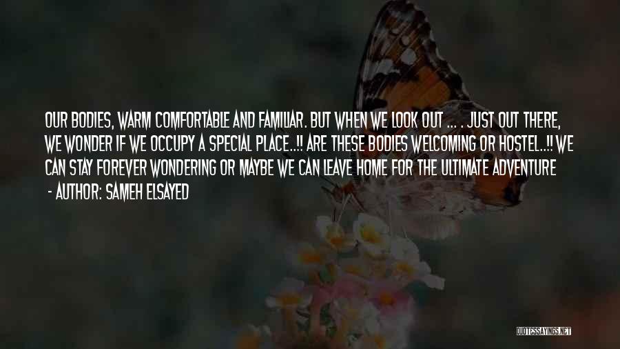 Sameh Elsayed Quotes: Our Bodies, Warm Comfortable And Familiar. But When We Look Out ... . Just Out There, We Wonder If We